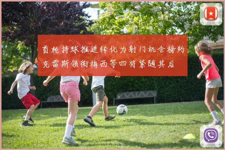 首轮持球推进转化为射门机会榜约克雷斯领衔梅西等四将紧随其后