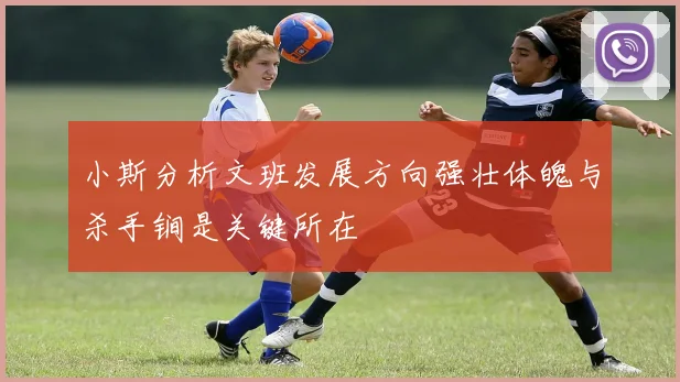 小斯分析文班发展方向强壮体魄与杀手锏是关键所在
